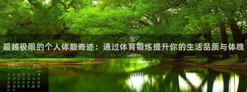 德国意昂f凯捷集团：超越极限的个人体能奇迹：通过体育锻炼提升你的生活品质与体魄