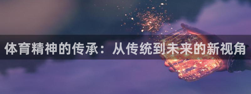 意昂f凯捷5：体育精神的传承：从传统到未来的新视角