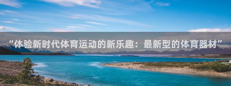 意昂f凯捷体育官网：“体验新时代体育运动的新乐趣：最新型的体育器材”