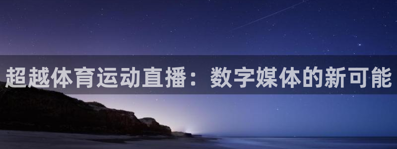 意昂f凯捷4：超越体育运动直播：数字媒体的新可能