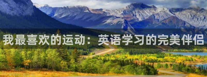 意昂f凯捷3平台注册：我最喜欢的运动：英语学习的完美伴侣
