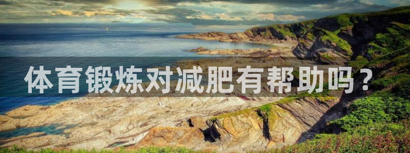 意昂f凯捷4注册：体育锻炼对减肥有帮助吗？